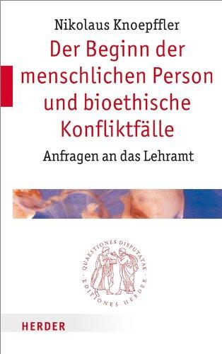 Der Beginn der menschlichen Person und bioethische Konfliktfälle: Anfragen an das Lehramt (Quaestiones disputatae)