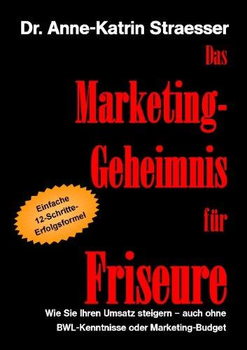 Das Marketing-Geheimnis für Friseure: Wie Sie Ihren Umsatz steigern - auch ohne BWL-Kenntnisse oder Marketingbudget