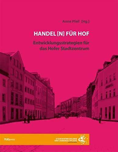 Handel(n) für Hof: Entwicklungsstrategien für das Hofer Stadtzentrum (Stadtentwicklung und Denkmalpflege)