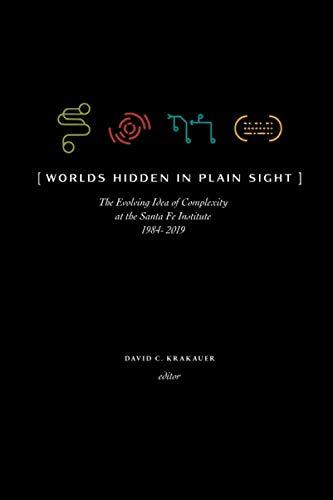 Worlds Hidden in Plain Sight: The Evolving Idea of Complexity at the Santa Fe Institute, 1984–2019 (Compass, Band 1)