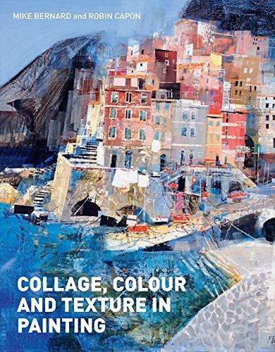 Collage, Colour and Texture in Painting: Mixed Media Techniques for Artists