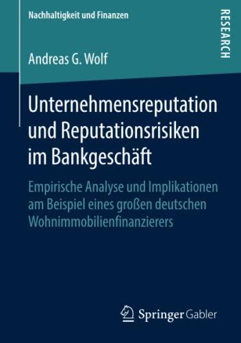 Unternehmensreputation und Reputationsrisiken im Bankgeschäft: Empirische Analyse und Implikationen am Beispiel eines großen deutschen Wohnimmobilienfinanzierers (Nachhaltigkeit und Finanzen)