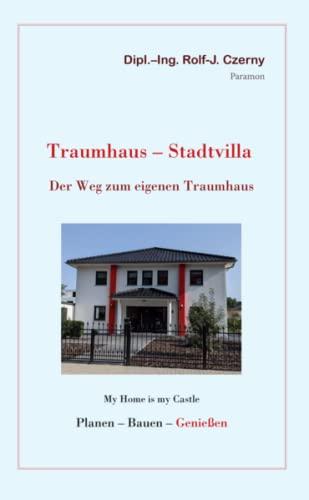 Traumhaus – Stadtvilla: My Home is my Castle, Wege zur eigenen Stadtvilla Planen – Bauen – Genießen