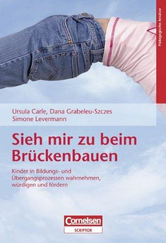 Sieh mir zu beim Brückenbauen: Kinder in Bildungs- und Übergangsprozessen wahrnehmen, würdigen und fördern