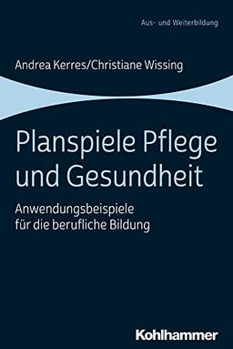 Planspiele Pflege und Gesundheit: Anwendungsbeispiele für die berufliche Bildung