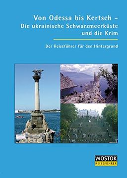 Von Odessa nach Kertsch: Die ukrainische Schwarzmeerküste und die Krim Der Reiseführer für den Hintergrund