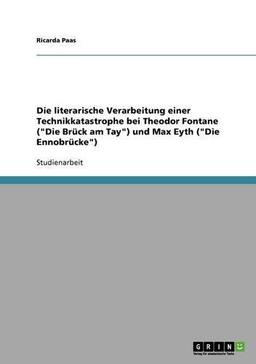 Die literarische Verarbeitung einer Technikkatastrophe bei Theodor Fontane (Die Brück am Tay) und Max Eyth (Die Ennobrücke)