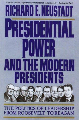 Presidential Power and the Modern Presidents: The Politics of Leadership from Roosevelt to Reagan