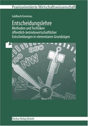 Entscheidungslehre: Methoden und Techniken öffentlich-betriebswirtschaftlicher Entscheidungen in elementaren Grundzügen