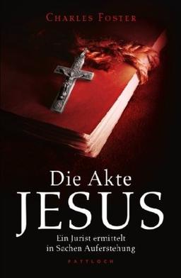 Die Akte Jesus: Ein Jurist ermittelt in Sachen Auferstehung