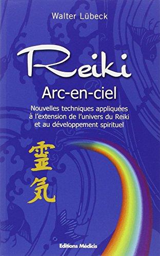 Reiki arc-en-ciel : nouvelles techniques appliquées à l'extension de l'univers du reiki et au développement spirituel