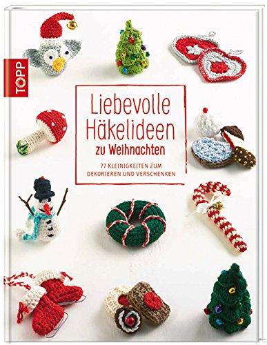 Liebevolle Häkelideen zu Weihnachten: 77 Kleinigkeiten zum Dekorieren und Verschenken