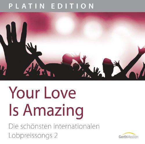 Your Love Is Amazing. Die schönsten internationalen Lobpreissongs 2