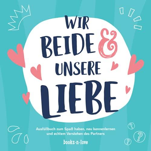 Wir beide & unsere Liebe: Ausfüllbuch zum Spaß haben, neu kennenlernen und echtem Verstehen des Partners | Das Pärchenbuch zum Ausfüllen | ideal als ... Hochzeitstag, Jahrestag für Paare und Partner