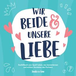 Wir beide & unsere Liebe: Ausfüllbuch zum Spaß haben, neu kennenlernen und echtem Verstehen des Partners | Das Pärchenbuch zum Ausfüllen | ideal als ... Hochzeitstag, Jahrestag für Paare und Partner