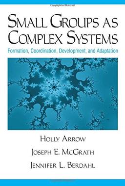 Small Groups as Complex Systems: Formation, Coordination, Development, and Adaptation