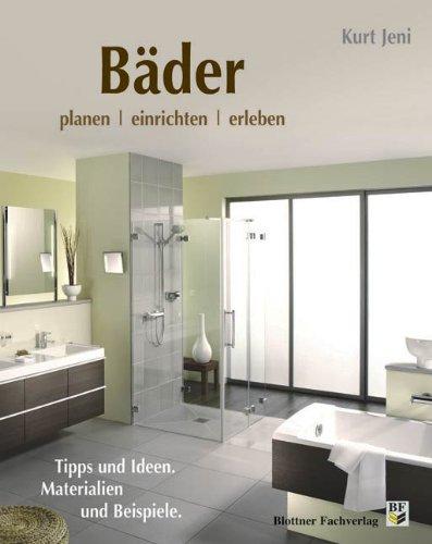 Bäder planen, einrichten, erleben: Tipps und Ideen, Materialien und Beispiele