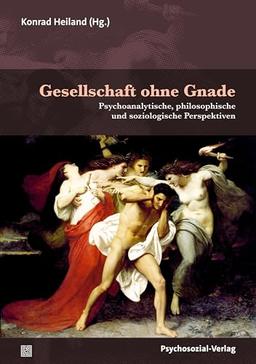 Gesellschaft ohne Gnade: Psychoanalytische, philosophische und soziologische Perspektiven (Forum Psychosozial)