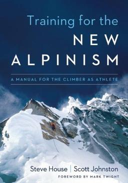 Training for the New Alpinism: A Manual for the Climber as Athlete