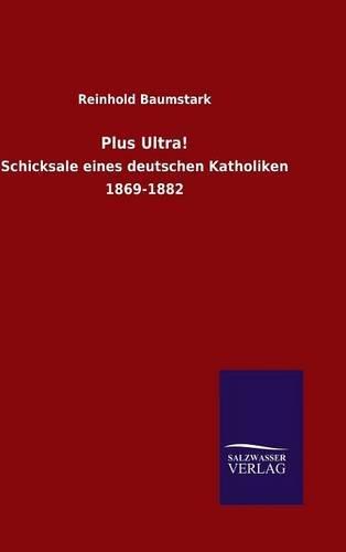 Plus Ultra!: Schicksale eines deutschen Katholiken 1869-1882