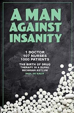 A Man Against Insanity: The Birth of Drug Therapy in a Rural Michigan Asylum In 1952