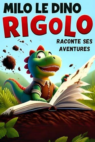 Milo le dino rigolo : Aventures Enchantées et Valeurs Précieuses - 7 Histoires de Respect, Amitié et Courage avec un Bonus Créatif !