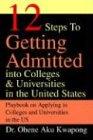 <b>12 Steps To Getting Admitted into Colleges & Universities in the United States</b>: Playbook on Applying to Colleges and Universities in the US