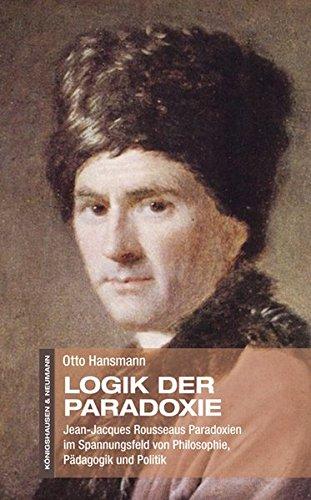 Logik der Paradoxie: Jean-Jacques Rousseaus Paradoxien im Spannungsfeld von Philosophie, Pädagogik und Politik