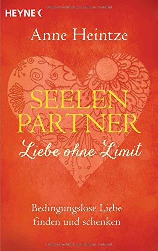 Seelenpartner - Liebe ohne Limit: Bedingungslose Liebe finden und schenken