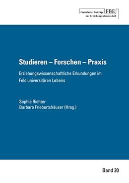 Studieren - Forschen - Praxis.: Erziehungswissenschaftliche Erkundungen im Feld universitären Lebens.