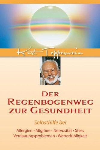 Der Regenbogenweg zur Gesundheit: Selbsthilfe bei Allergien, Migräne, Nervosität, Stress, Verdauungsproblemen, Wetterfühligkeit