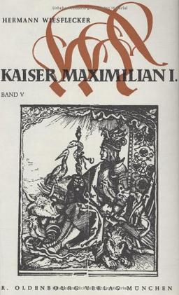 Kaiser Maximilian I. Das Reich, Österreich und Europa an der Wende zur Neuzeit, Band V: Der Kaiser und seine Umwelt. Hof, Staat, Wirtschaft, Gesellschaft und Kultur