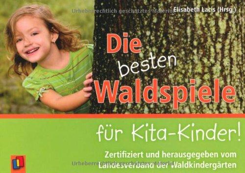 Die besten Waldspiele für Kita-Kinder!: Zertifiziert und herausgegeben vom Landesverband der Waldkindergärten