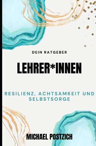 Dein Ratgeber. Lehrer*innen: Resilienz, Achtsamkeit und Selbstsorge.