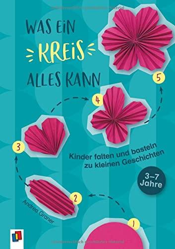 Was ein Kreis alles kann: Kinder falten und basteln zu kleinen Geschichten – 3-7 Jahre