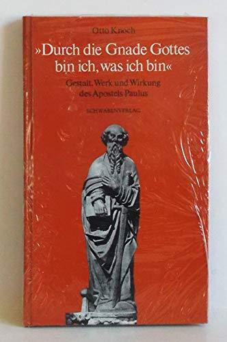 Durch die Gnade Gottes bin ich, was ich bin. Gestalt, Werk und Wirkung des Apostels Paulus