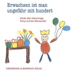 Erwachsen ist man ungefähr mit hundert: Kinder über Geburtstage, Partys und das Älterwerden