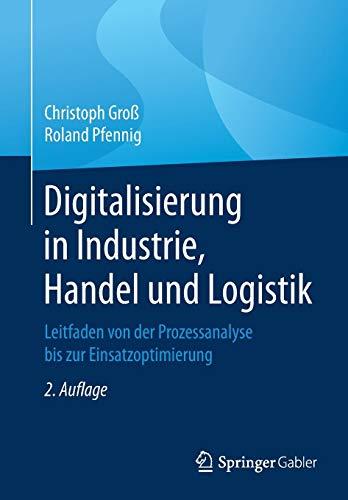 Digitalisierung in Industrie, Handel und Logistik: Leitfaden von der Prozessanalyse bis zur Einsatzoptimierung