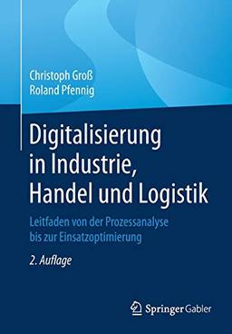 Digitalisierung in Industrie, Handel und Logistik: Leitfaden von der Prozessanalyse bis zur Einsatzoptimierung