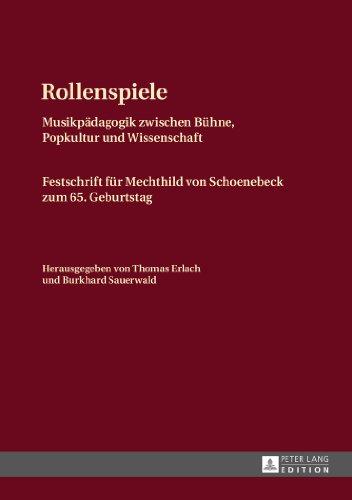 Rollenspiele: Musikpädagogik zwischen Bühne, Popkultur und Wissenschaft- Festschrift für Mechthild von Schoenebeck zum 65. Geburtstag