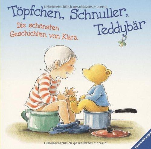 Töpfchen, Schnuller, Teddybär: Die schönsten Geschichten von Klara