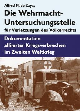 Die Wehrmacht-Untersuchungsstelle für Verletzungen des Völkerrechts: Dokumentation alliierter Kriegsverbrechen im Zweiten Weltkrieg