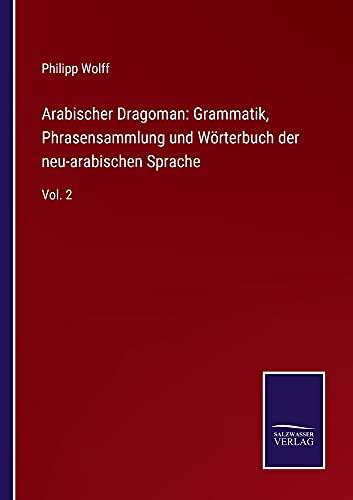 Arabischer Dragoman: Grammatik, Phrasensammlung und Wörterbuch der neu-arabischen Sprache: Vol. 2