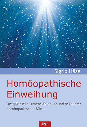 Homöopathische Einweihung: Die spirituelle Dimension neuer und bekannter homöopathischer Mittel