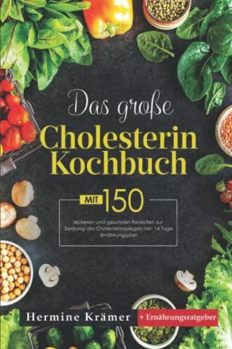 Das große Cholesterin Kochbuch: Mit 150 leckeren und gesunden Rezepten zur Senkung des Cholesterinspiegels inkl. 14 Tage Ernährungsplan + Ernährungsratgeber