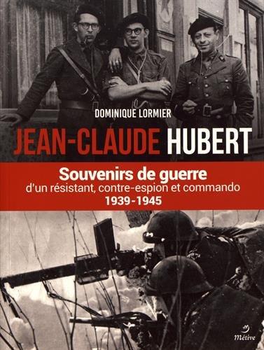 Jean-Claude Hubert : souvenirs de guerre d'un résistant, contre-espion et commando : 1939-1945