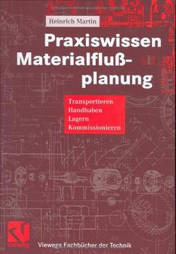 Praxiswissen Materialflußplanung: Transportieren, Handhaben, Lagern, Kommissionieren