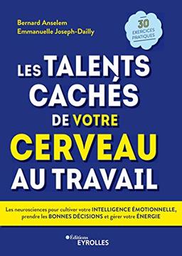 Les talents cachés de votre cerveau au travail : les neurosciences pour cultiver votre intelligence émotionnelle, prendre les bonnes décisions et gérer votre énergie : 30 exercices pratiques