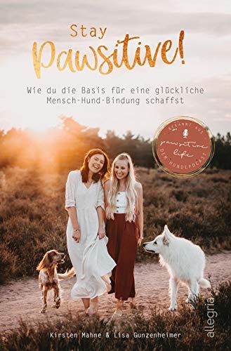 Stay Pawsitive!: Wie du die Basis für eine glückliche Mensch-Hund-Bindung schaffst