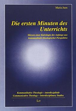 Die ersten Minuten des Unterrichts: Skizzen einer Kairologie des Anfangs aus kommunikativ-theologischer Perspektive